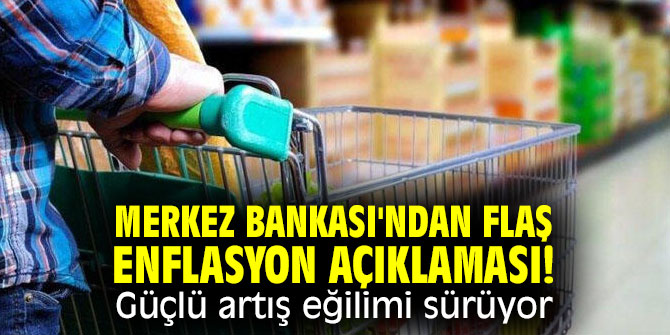 Merkez Bankası'ndan flaş enflasyon açıklaması! Güçlü artış eğilimi sürüyor!