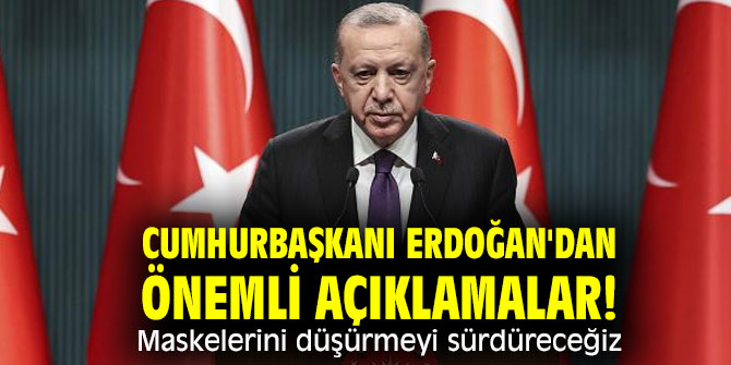 Cumhurbaşkanı Erdoğan'dan önemli açıklamalar! Maskelerini düşürmeyi sürdüreceğiz