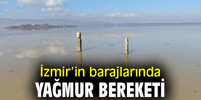 İzmir’in barajlarına yağmur bereket getirdi!