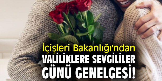 İçişleri Bakanlığı'ndan 81 ilin valiliğine 'Sevgililer Günü' genelgesi! 