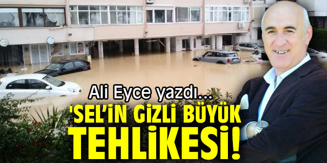 'SEL’İN GİZLİ BÜYÜK TEHLİKESİ!