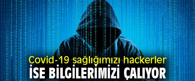 Covid-19 sağlığımızı hackerler ise bilgilerimizi çalıyor