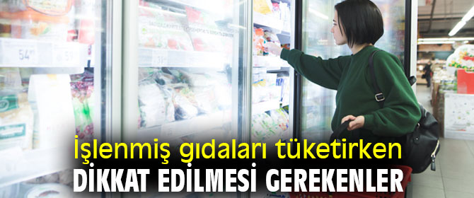 Uzmanı açıkladı! İşlenmiş gıdaları tüketirken dikkat edilmesi gerekenler