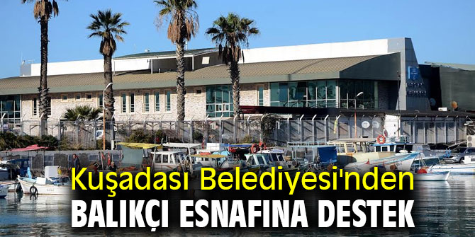 Kuşadası Belediyesi'nden balıkçı esnafına destek