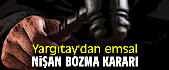 Yargıtay emsal nişan bozma kararı verdi!