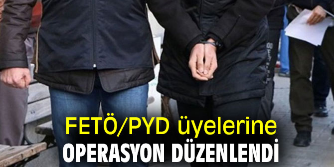 FETÖ/PYD üyelerine operasyon düzenlendi