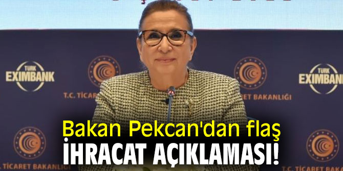 Bakan Pekcan'dan flaş ihracat açıklaması!