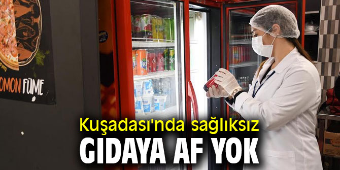 Kuşadası'nda sağlıksız gıdaya geçit yok
