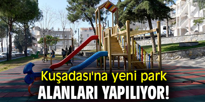 Kuşadası'na yeni park alanları yapılıyor!
