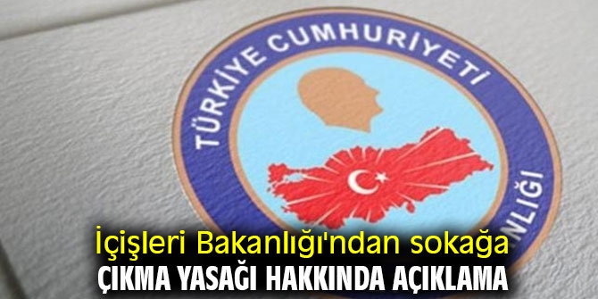 İçişleri Bakanlığı'ndan sokağa çıkma yasağı hakkında açıklama