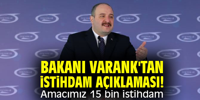 Bakanı Varank'tan istihdam açıklaması! Amacımız 15 bin istihdam