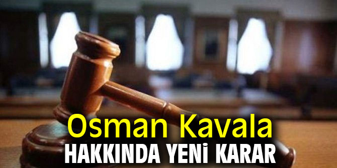 Mahkemeden Kavala hakkında yeni karar