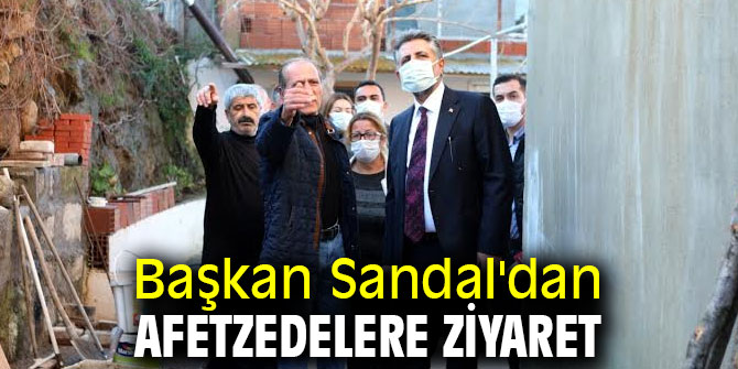 Başkan Sandal'dan afetzedelere ziyaret