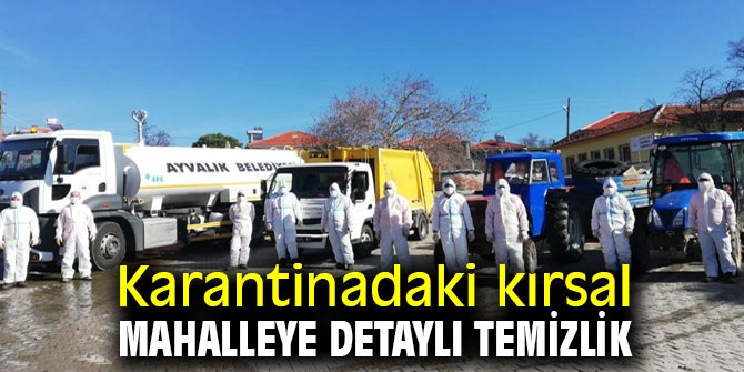Ayvalık'ta karantinadaki kırsal mahalleye detaylı temizlik