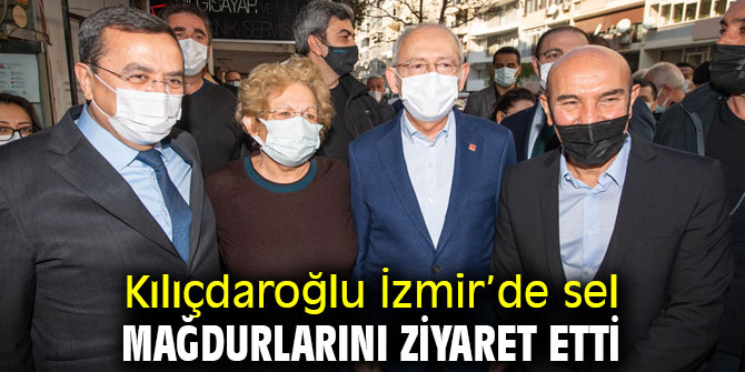 Kılıçdaroğlu'ndan İzmir’de sel mağdurlarına ziyaret! 