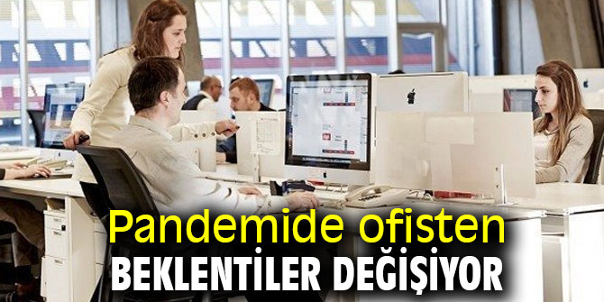 Pandemide ofisten beklentiler değişiyor 