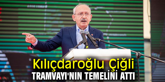 Kılıçdaroğlu Çiğli Tramvayı'nın temelini attı