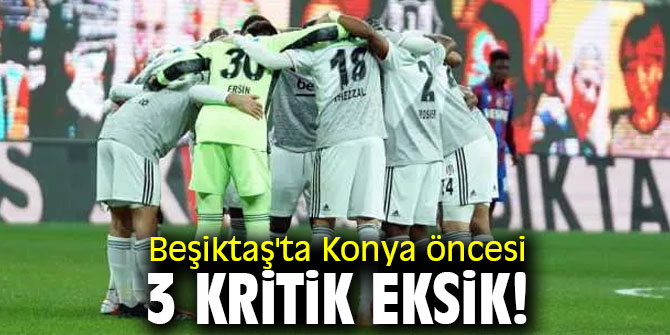 Beşiktaş'ta 3 kritik eksik!