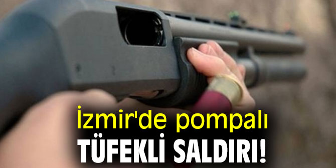 İzmir'de pompalı tüfekli saldırı!