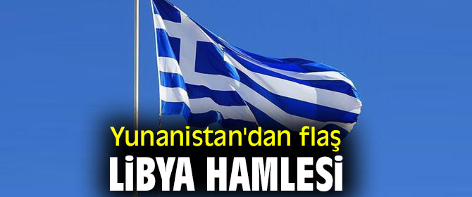 Yunanistan'dan flaş Libya hamlesi