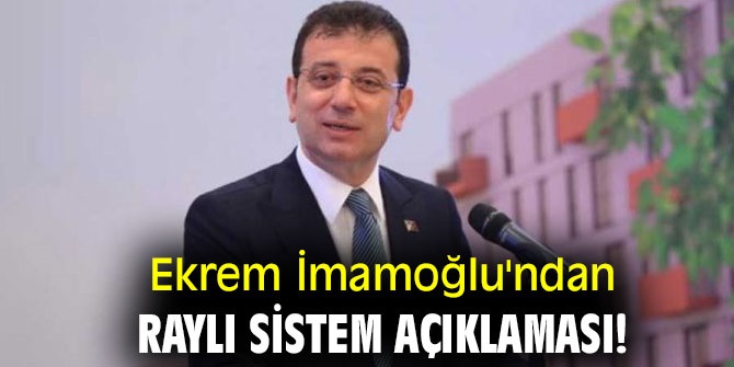 Ekrem İmamoğlu'ndan raylı sistem açıklaması!