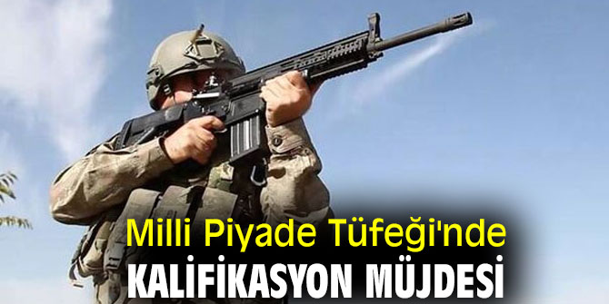 Milli Piyade Tüfeği'nde kalifikasyon müjdesi