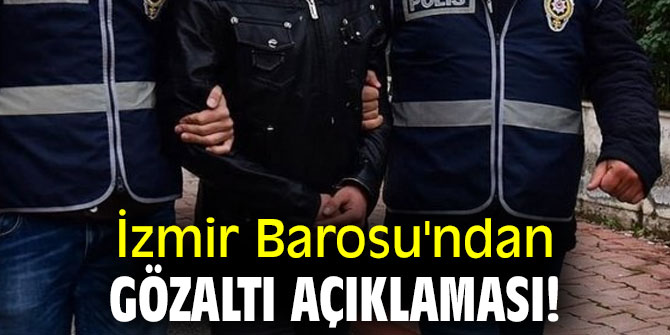 İzmir Barosu'ndan gözaltı açıklaması!