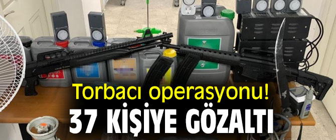 Torbacı operasyonu! 37 kişiye gözaltı