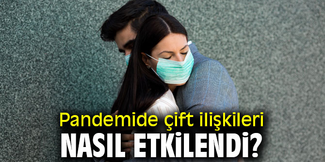 Uzmanı açıkladı! Pandemide çift ilişkileri nasıl etkilendi?