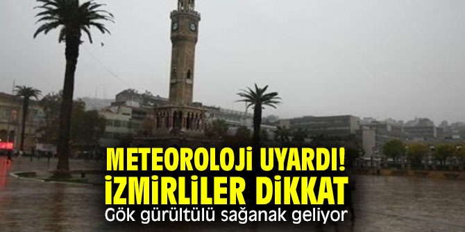 Meteoroloji uyardı! İzmirliler dikkat! Gök gürültülü sağanak geliyor!