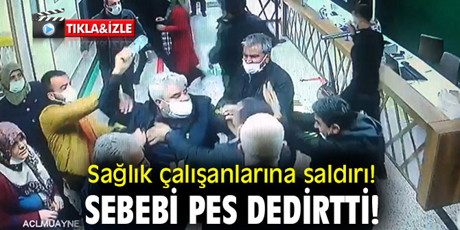 Sağlık çalışanlarına saldırı kameraya yansıdı