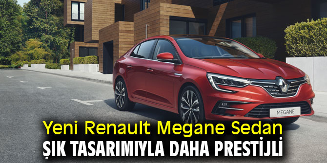 Yeni Renault Megane Sedan şık tasarımıyla daha prestijli