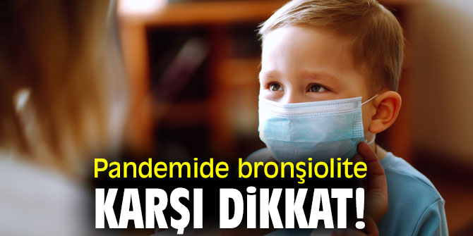Pandemide bronşiolite karşı dikkat!