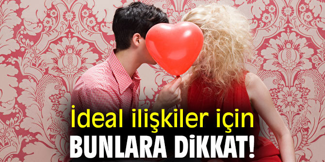 İdeal ilişkiler için bunlara dikkat!
