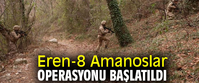 Eren-8 Amanoslar Operasyonu başlatıldı