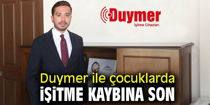 Duymer çocuklarda işitme kaybına çare oluyor!