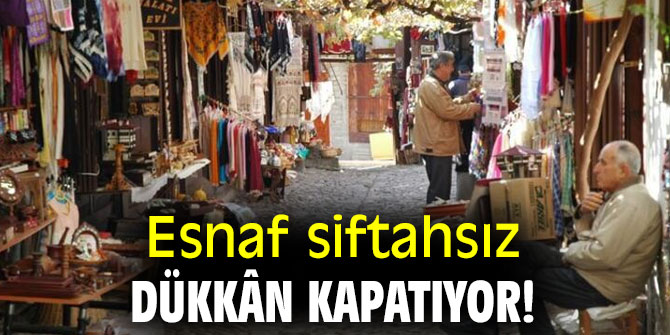 Esnaf siftahsız dükkân kapatıyor!