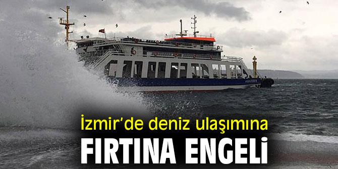 İzmir’de deniz ulaşımı iptal edildi