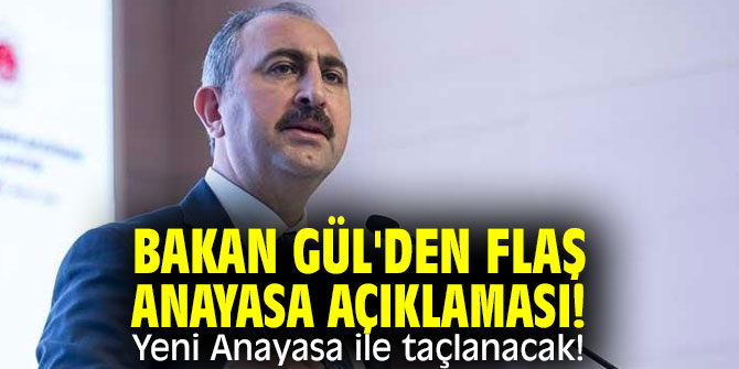 Bakan Gül'den flaş Anayasa açıklaması! Yeni Anayasa ile taçlanacak!