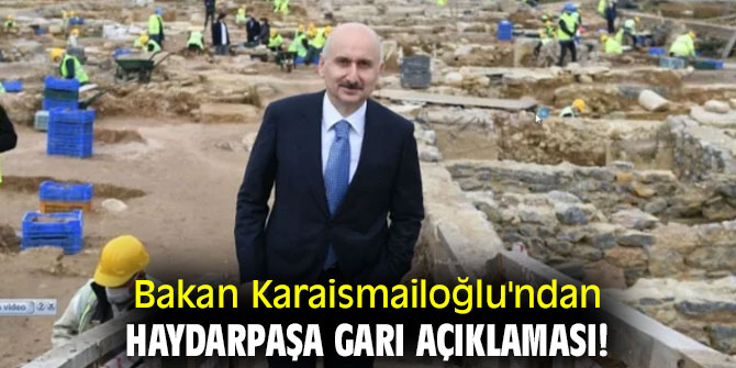 Bakan Karaismailoğlu'ndan Haydarpaşa Garı açıklaması!
