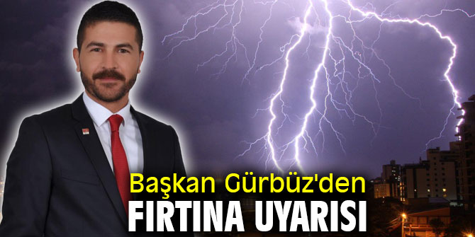 Başkan Gürbüz'den fırtına uyarısı