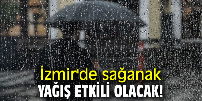 İzmir'de sağanak yağış etkili olacak!