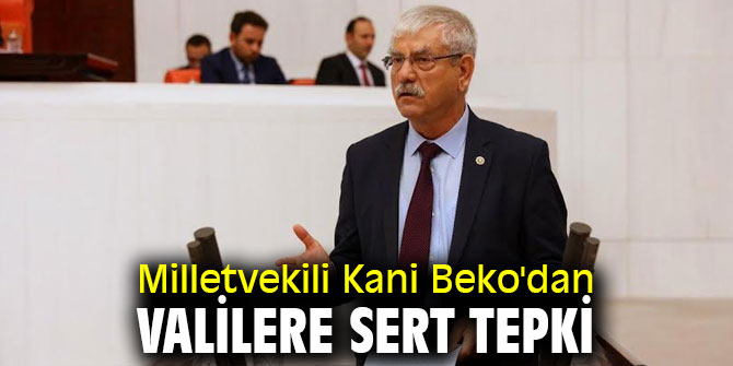 Milletvekili Kani Beko'dan valilere sert tepki