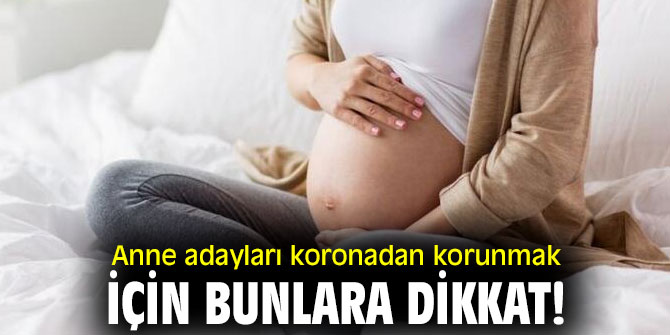 Anne adayları koronadan korunmak için bunlara dikkat!