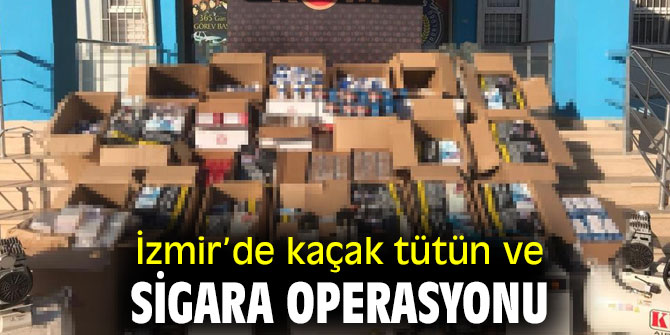 İzmir’de kaçak tütün ve sigara operasyonu düzenlendi
