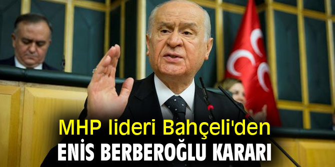 MHP lideri Bahçeli'den Enis Berberoğlu kararı