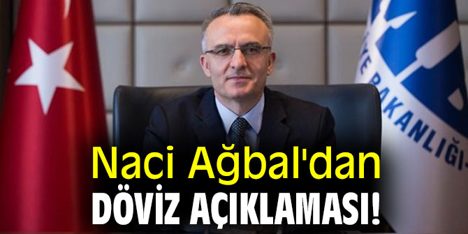 Naci Ağbal'dan döviz açıklaması!