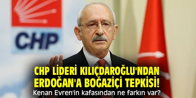 CHP lideri Kılıçdaroğlu'ndan Erdoğan'a Boğaziçi tepkisi