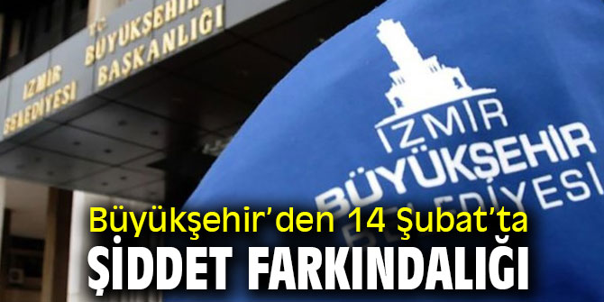 İzmir Büyükşehir’den 14 Şubat’ta şiddet farkındalığı