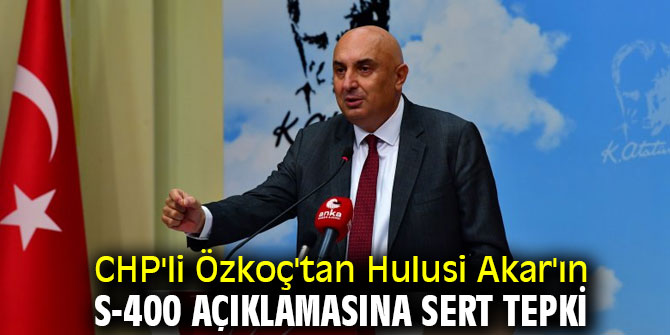 CHP'li Özkoç'tan Hulusi Akar'a sert tepki